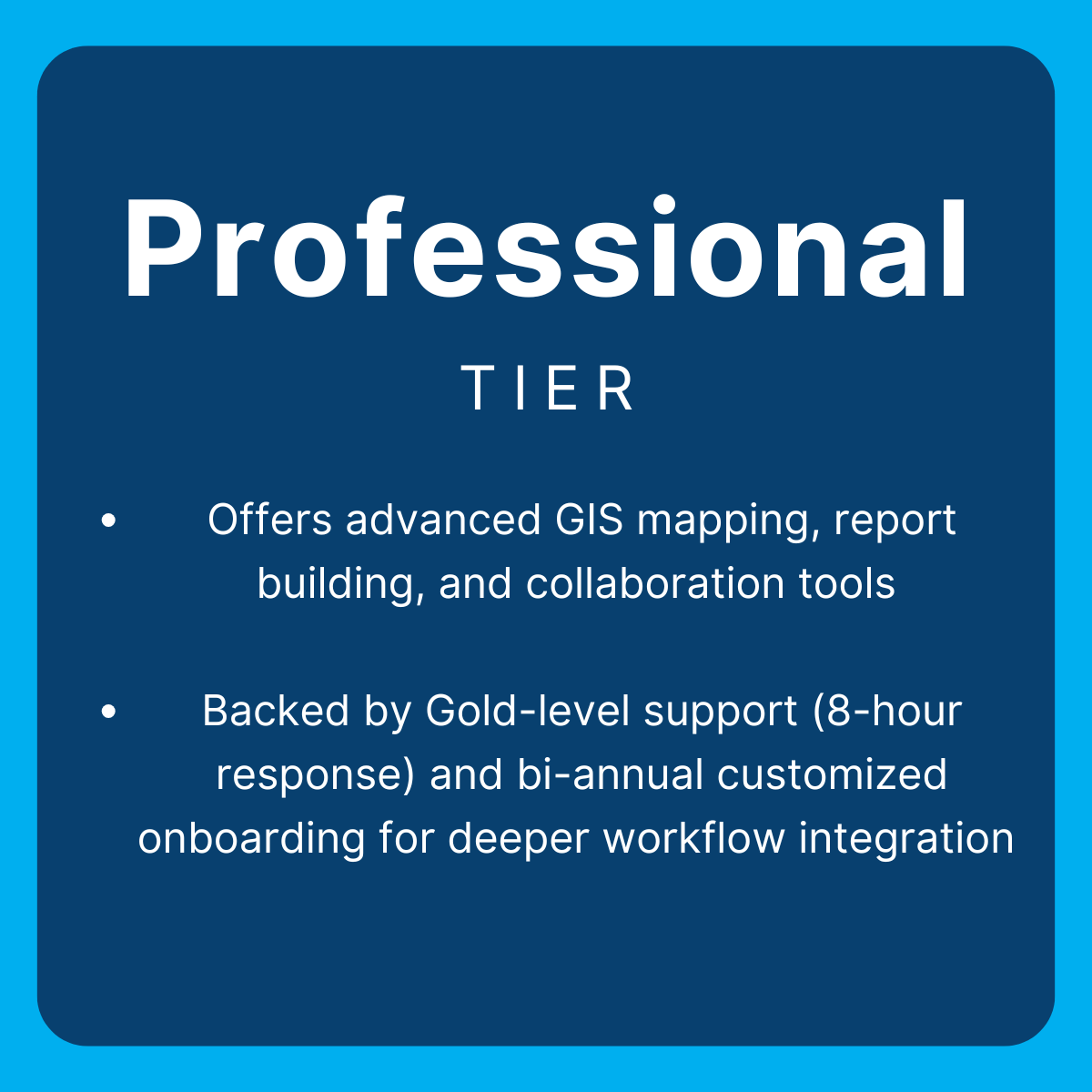  Offers advanced GIS mapping, report-building, and collaboration tools  Backed by Gold-level support (8-hour response) and bi-annual customized onboarding for deeper workflow integration